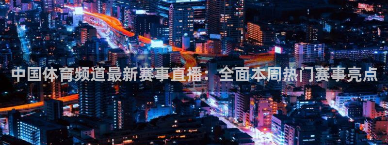 178直播体育：中国体育频道最新赛事直播：全面本周热门赛事亮点